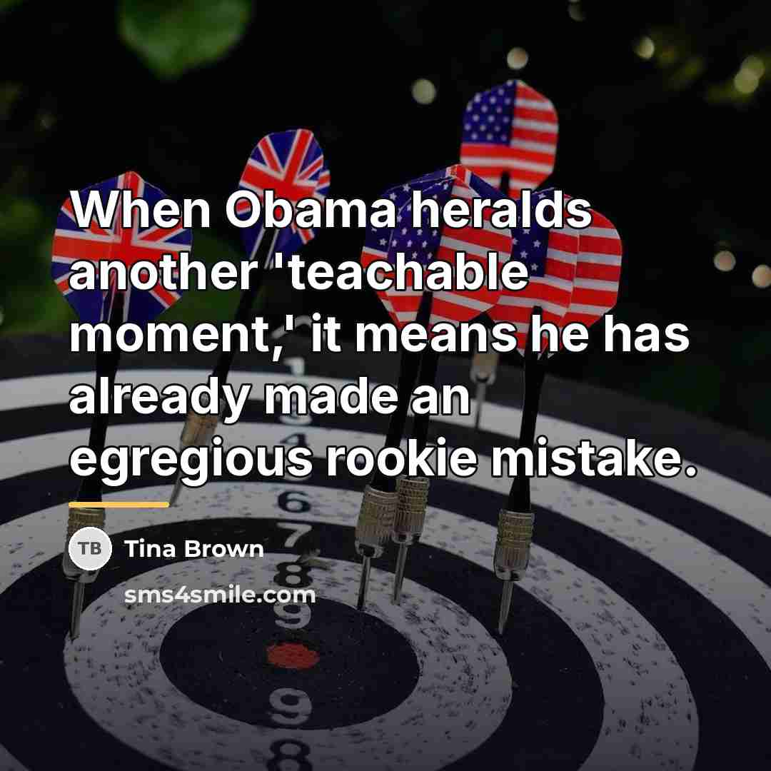 “When Obama heralds another 'teachable moment,' it means he has…” quote by Tina Brown