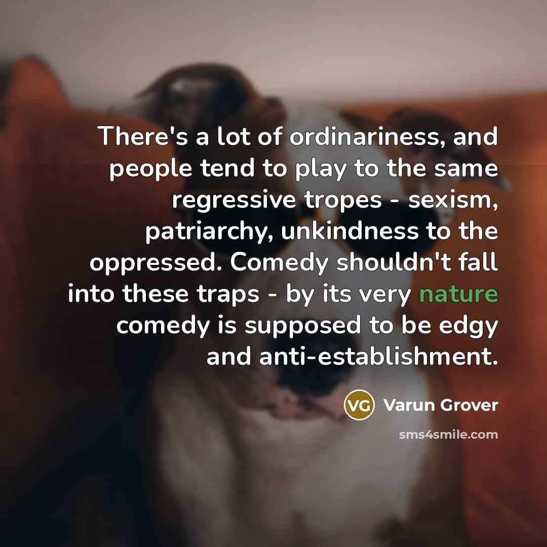 “There's a lot of ordinariness, and people tend to play…” quote by Varun Grover