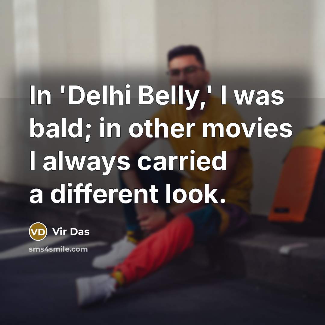 “In 'Delhi Belly,' I was bald; in other movies I…” quote by Vir Das