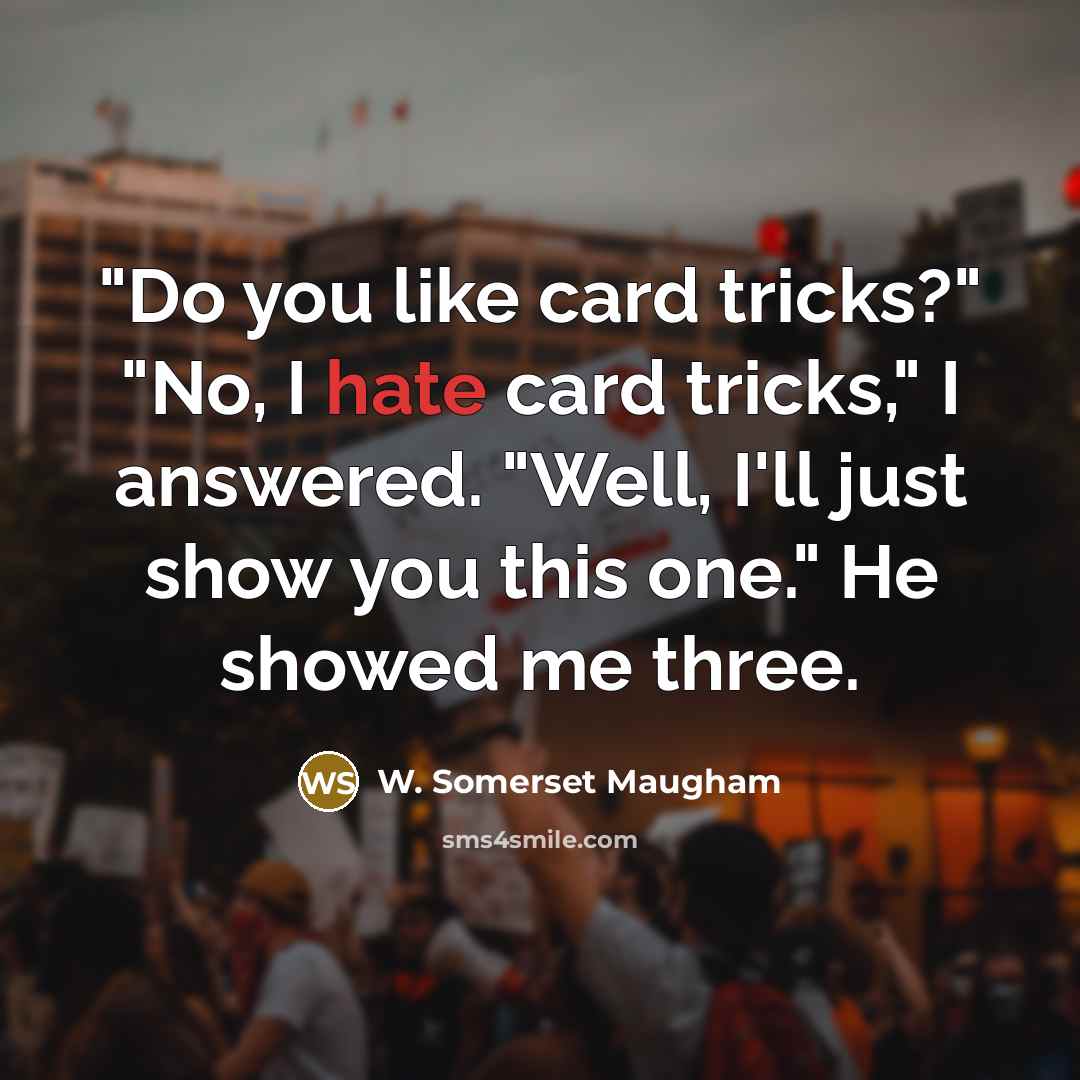 “"Do you like card tricks?" "No, I hate card tricks,"…” quote by W. Somerset Maugham