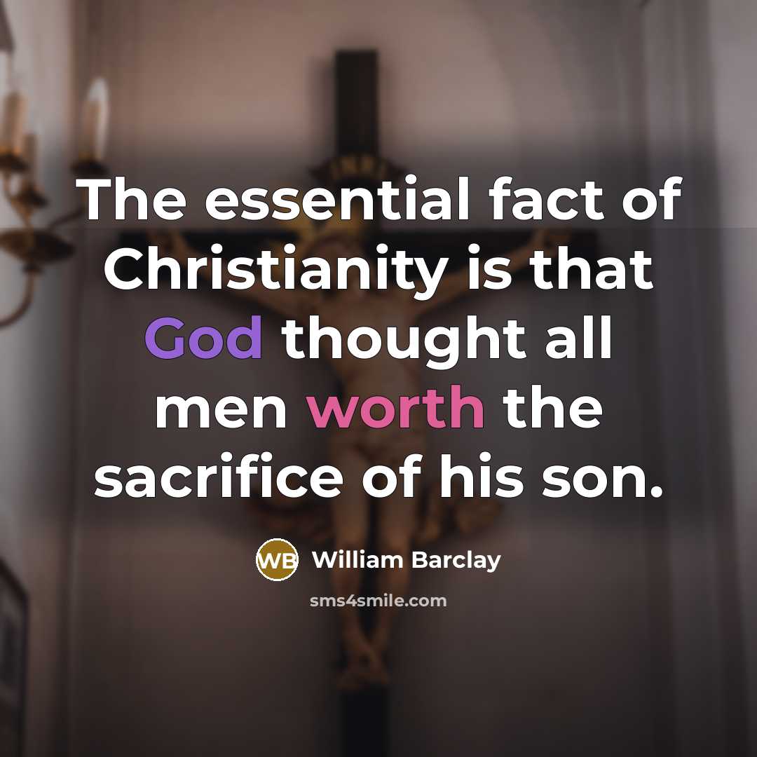 “The essential fact of Christianity is that God thought all…” quote by William Barclay