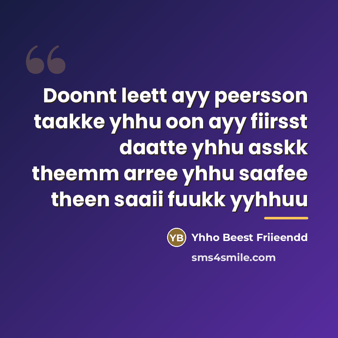 “Doonnt leett ayy peersson taakke yhhu oon ayy fiirsst daatte…” quote by Yhho Beest Friieendd