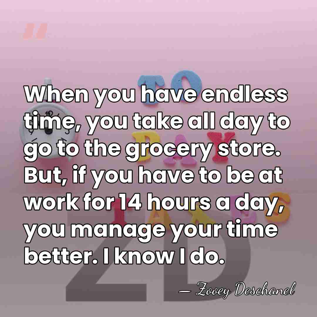 When you have endless time, you take all day to go to&hellip; - Zooey Deschanel