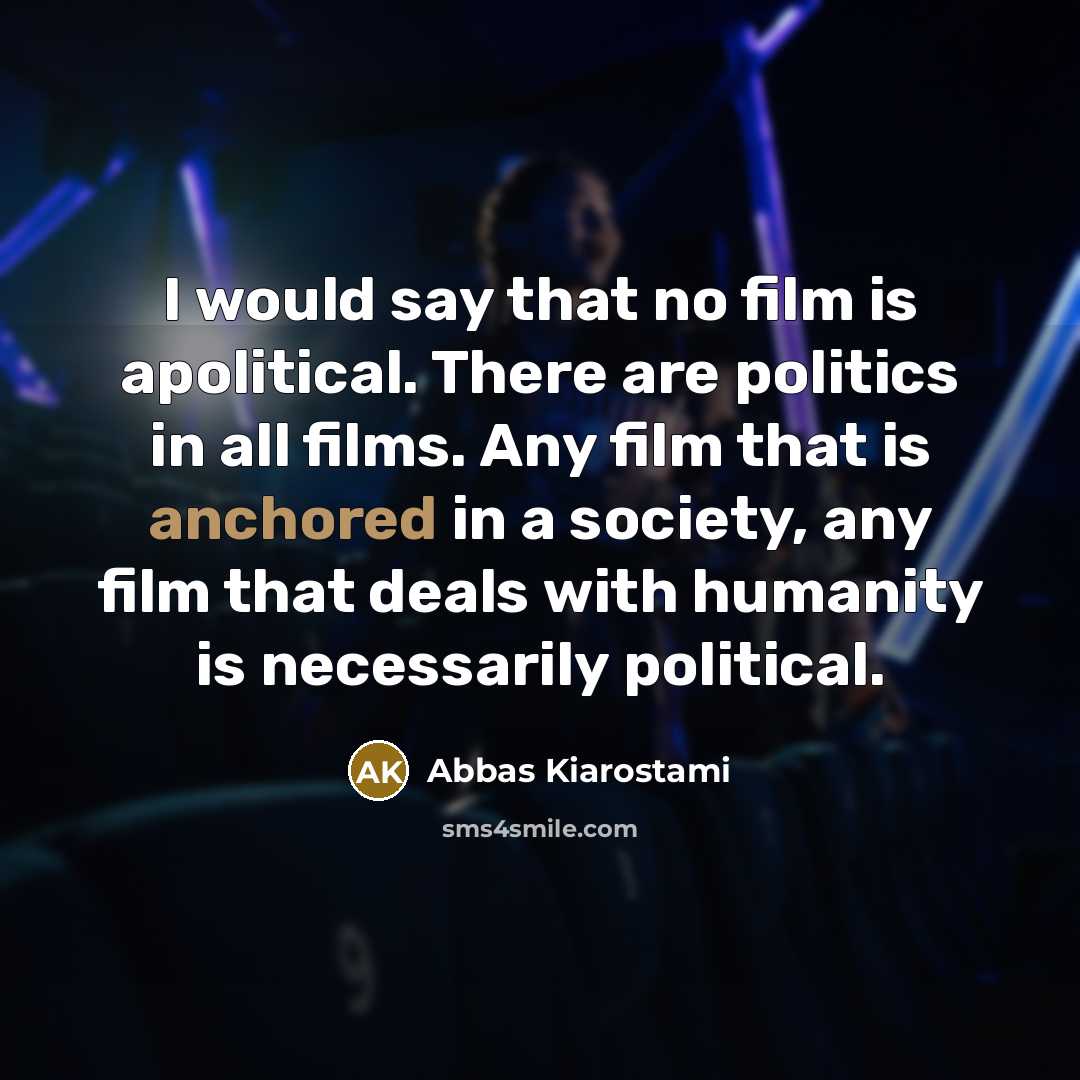 “I would say that no film is apolitical. There are…” quote by Abbas Kiarostami