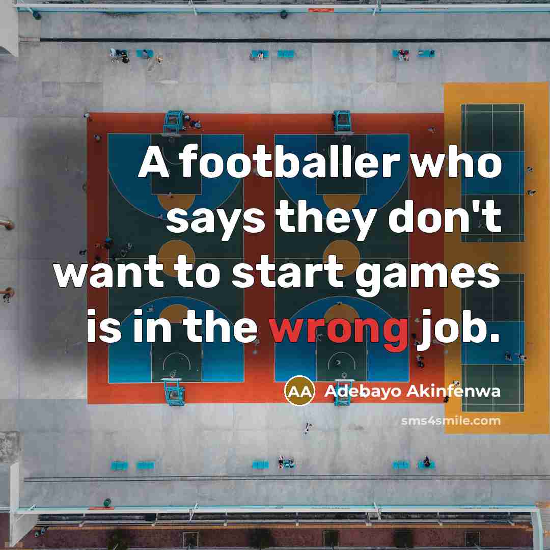 “A footballer who says they don't want to start games is in the wrong job.” quote by Adebayo Akinfenwa