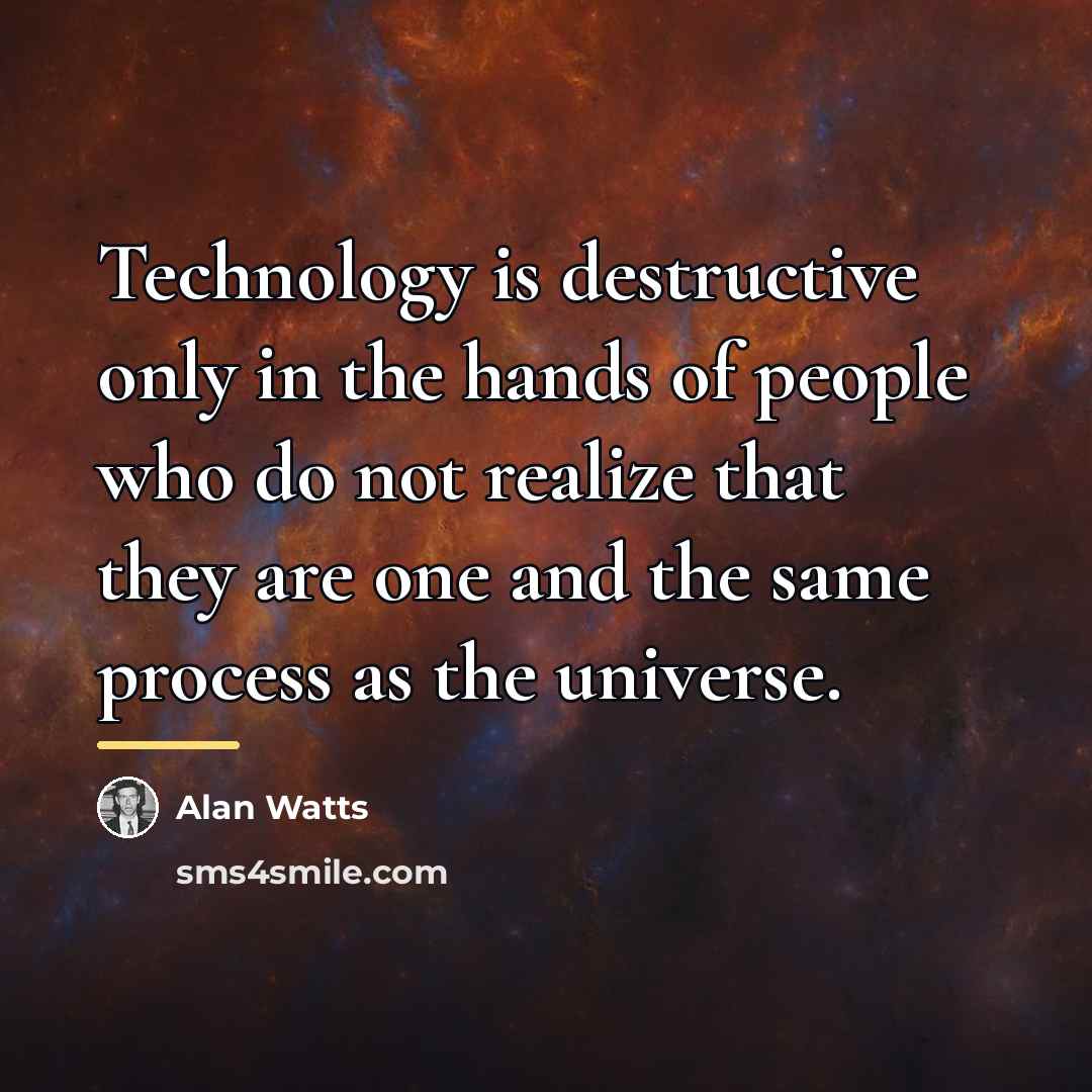 “Technology is destructive only in the hands of people who…” quote by Alan Watts