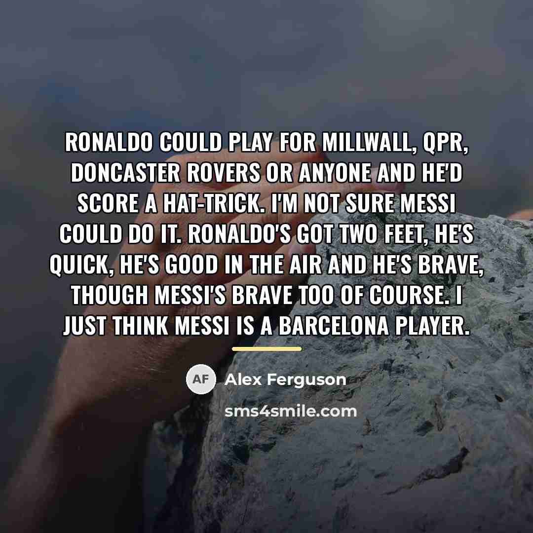 “Ronaldo could play for Millwall, QPR, Doncaster Rovers or anyone…” quote by Alex Ferguson