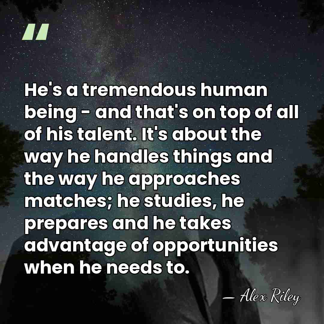 He's a tremendous human being - and that's on top of all&hellip; - Alex Riley