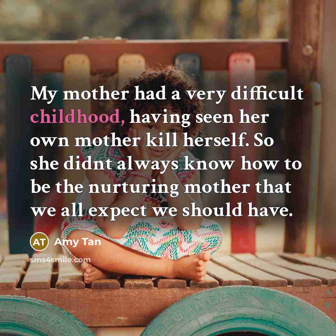 “My mother had a very difficult childhood, having seen her…” quote by Amy Tan