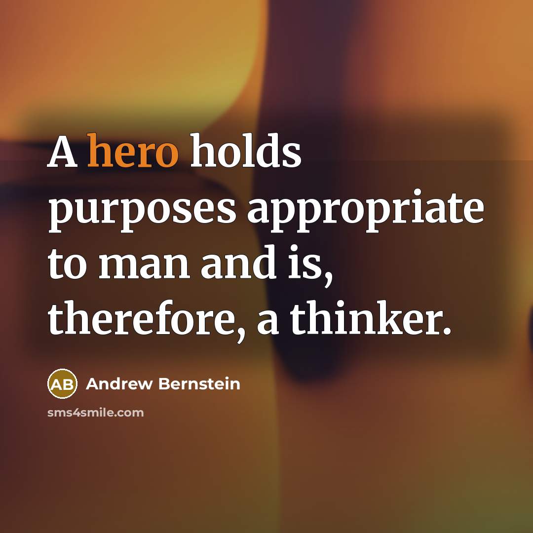 “A hero holds purposes appropriate to man and is, therefore,…” quote by Andrew Bernstein