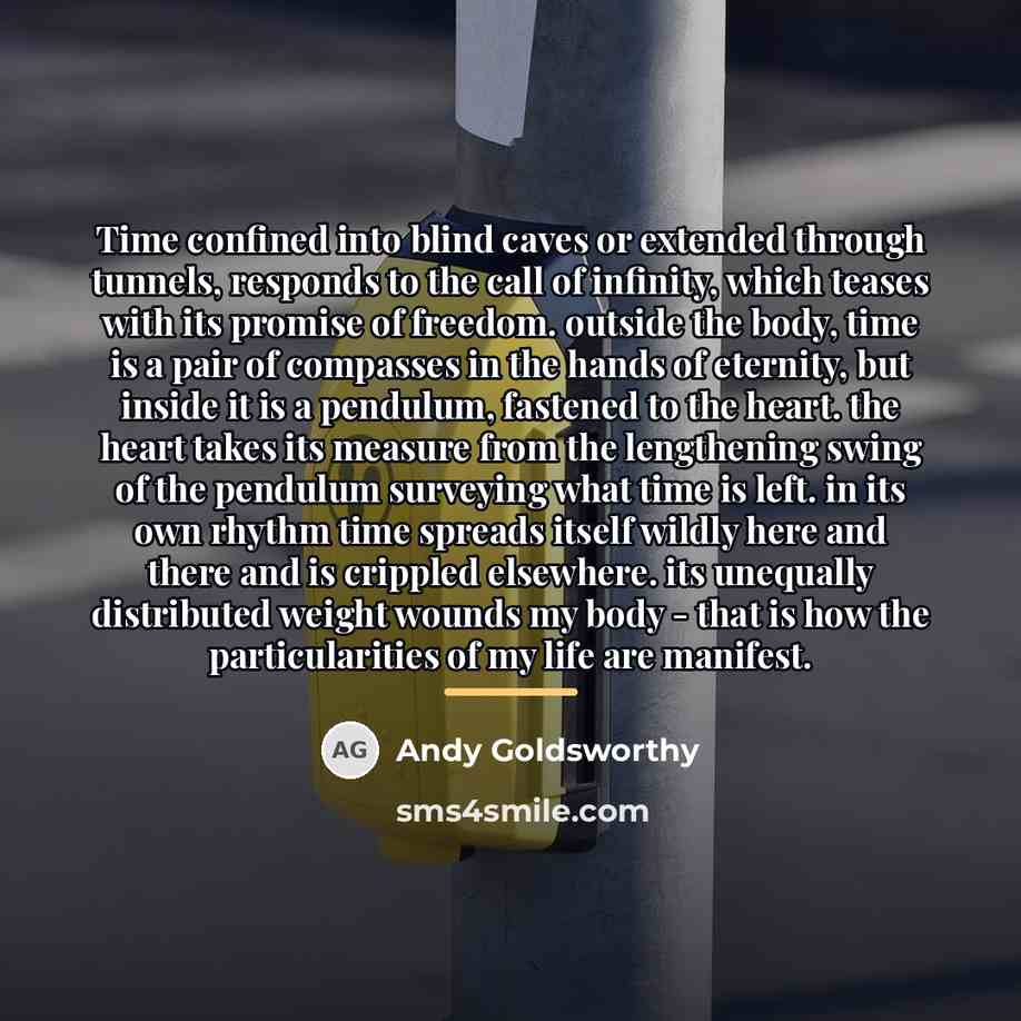 “Time confined into blind caves or extended through tunnels, responds…” quote by Andy Goldsworthy