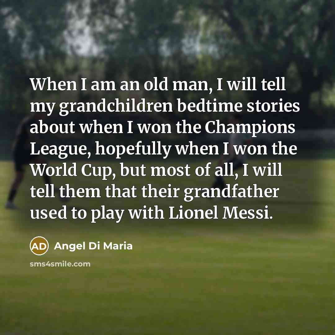 “When I am an old man, I will tell my…” quote by Angel Di Maria
