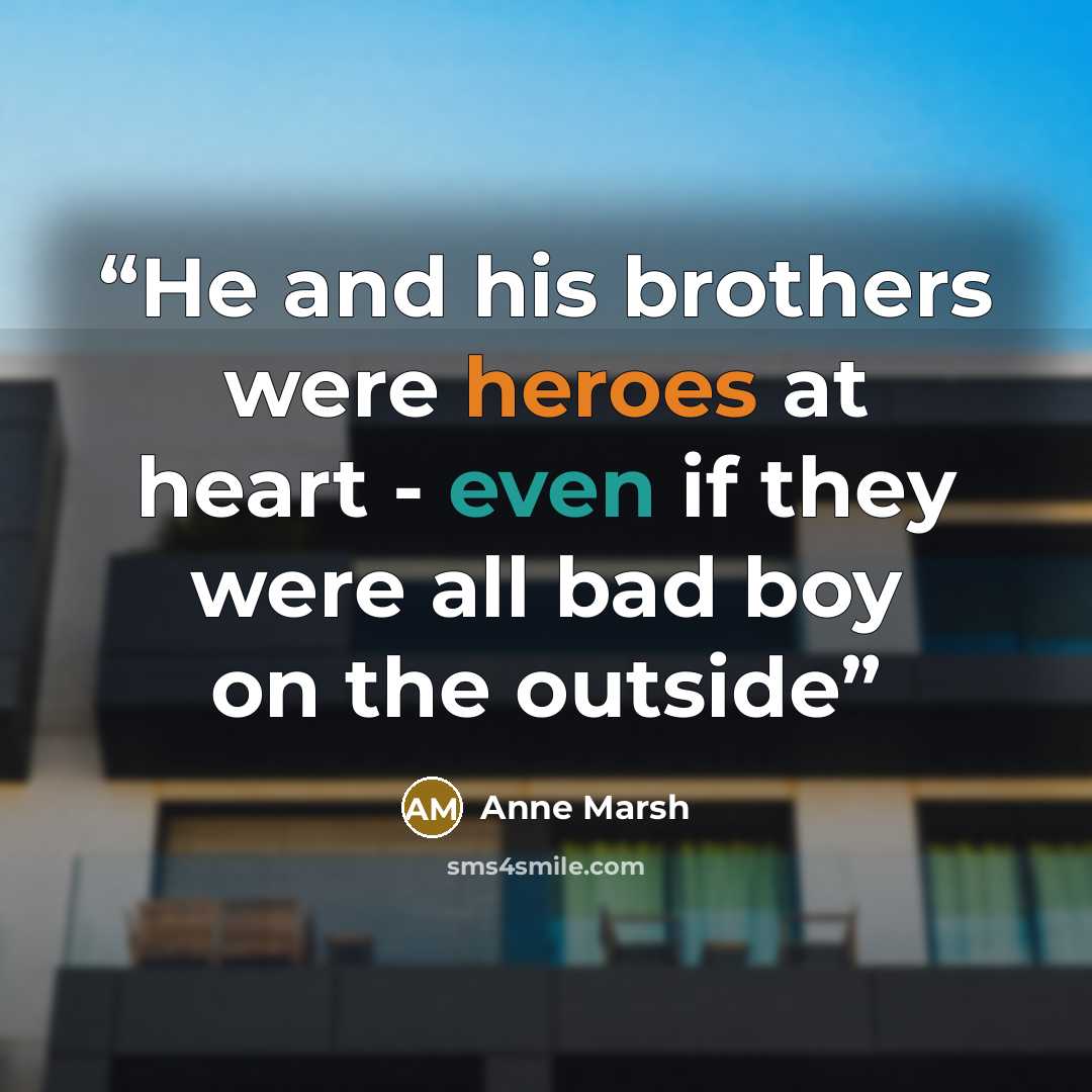 “He and his brothers were heroes at heart - even if they were all bad boy on the outside” quote by Anne Marsh