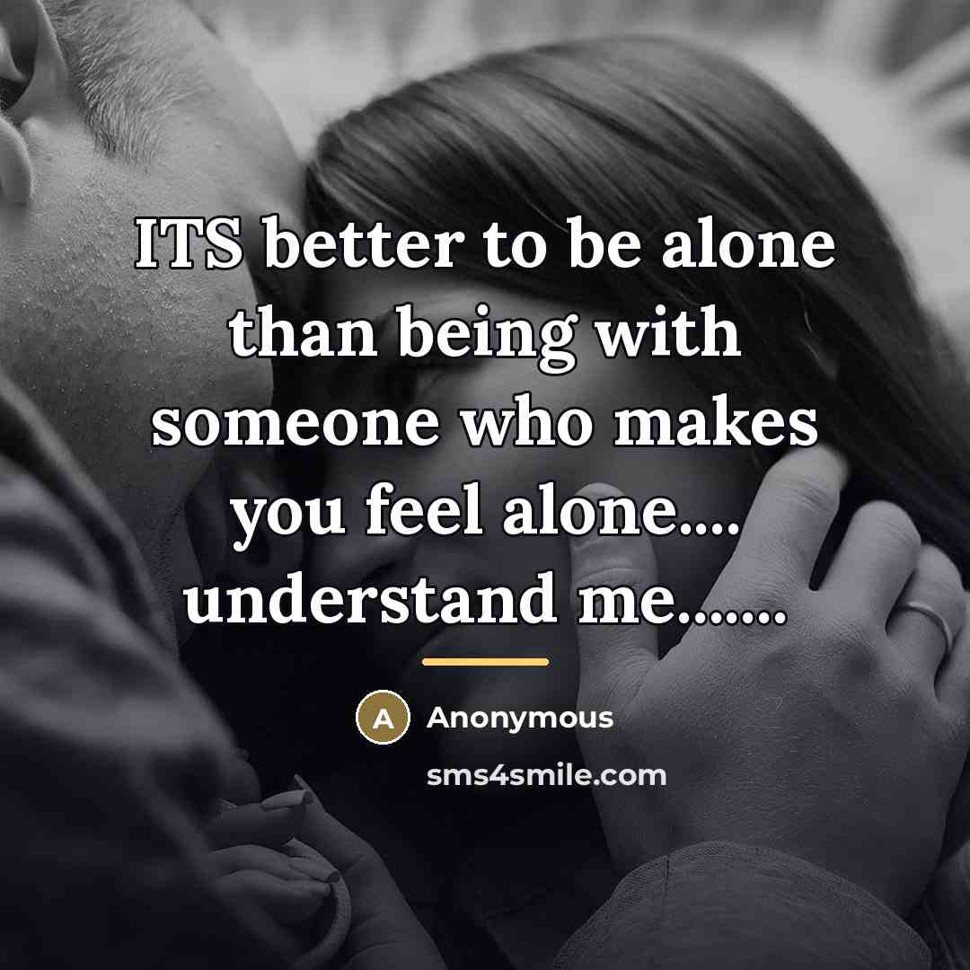 “ITS better to be alone than being with someone who…” quote by Anonymous