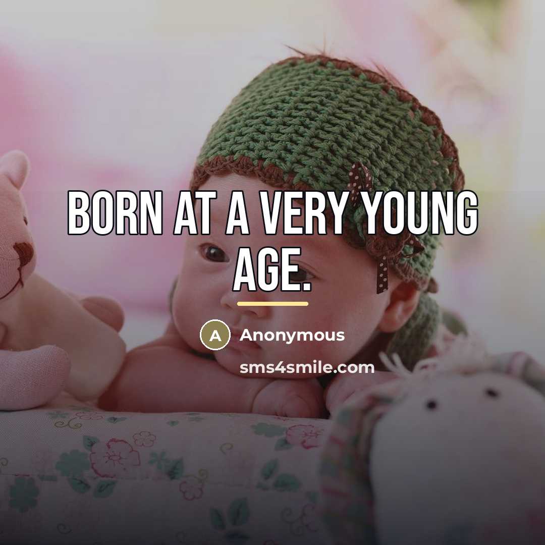 “Born at a very young age.…” quote by Anonymous