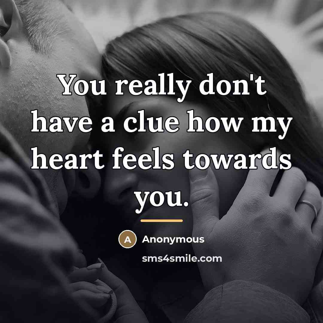“You really don't have a clue how my heart feels…” quote by Anonymous
