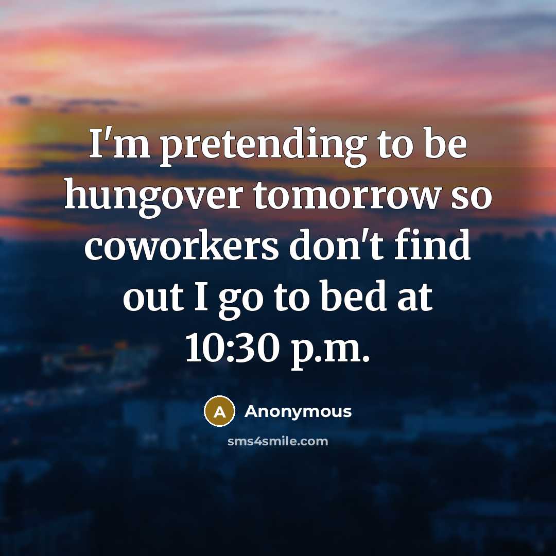 “I'm pretending to be hungover tomorrow so coworkers don't find…” quote by Anonymous