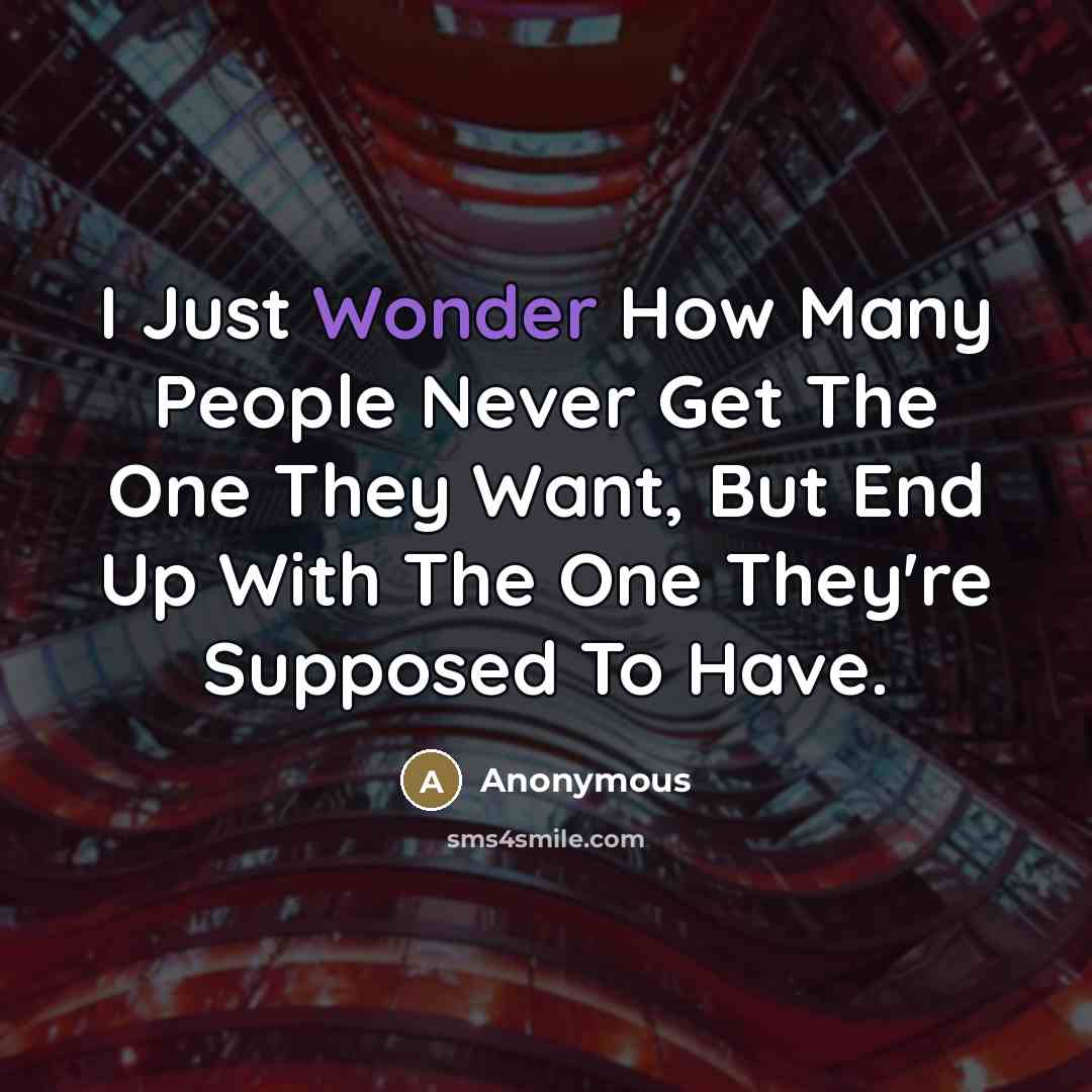 “I Just Wonder How Many People Never Get The One…” quote by Anonymous