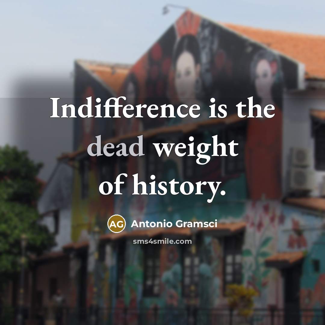 “Indifference is the dead weight of history.…” quote by Antonio Gramsci