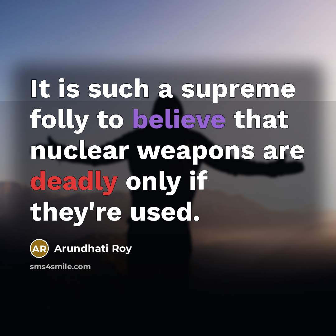 “It is such a supreme folly to believe that nuclear…” quote by Arundhati Roy