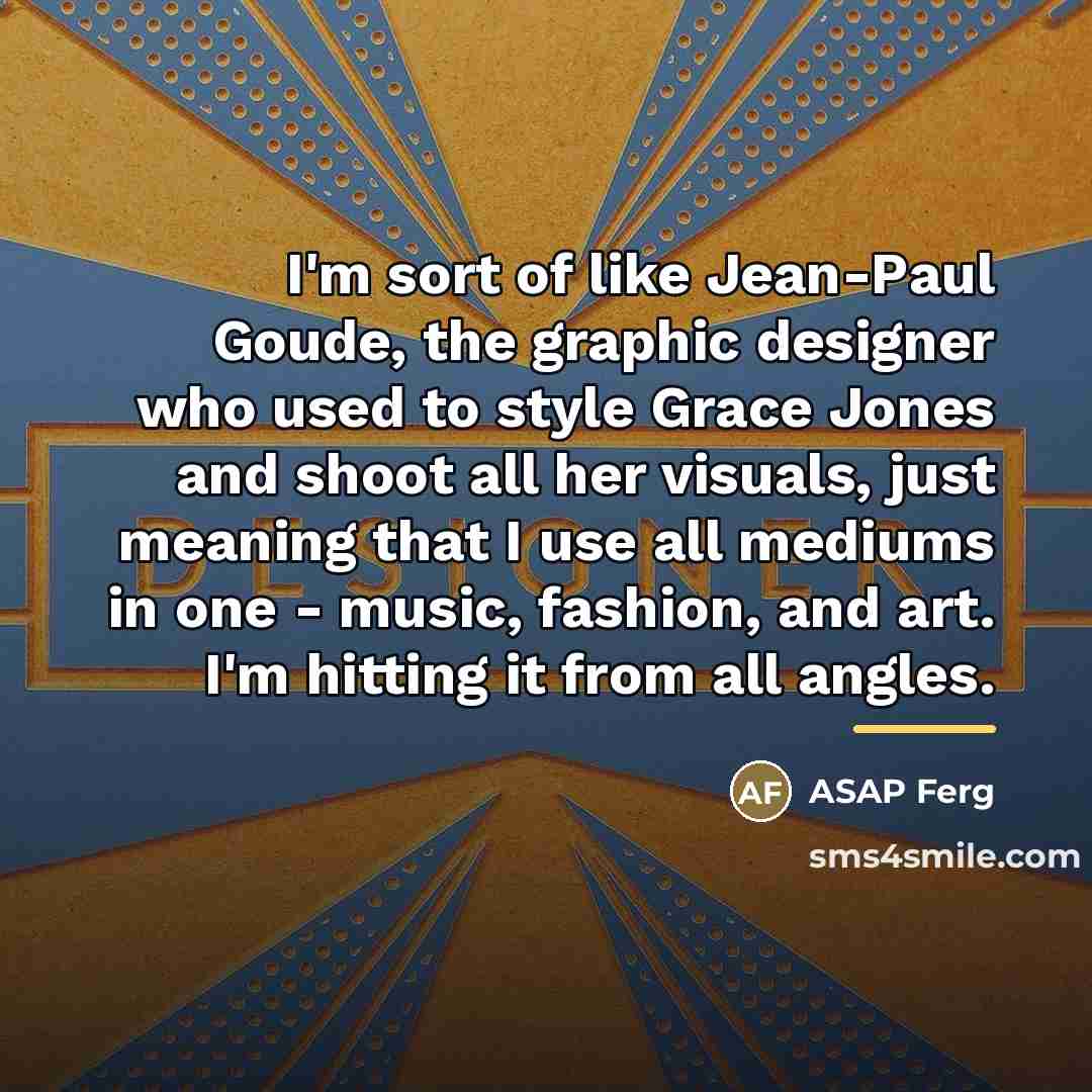 “I'm sort of like Jean-Paul Goude, the graphic designer who…” quote by ASAP Ferg