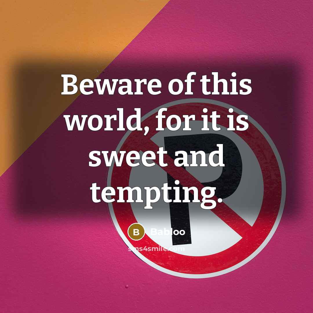 “Beware of this world, for it is sweet and tempting.” quote by Babloo