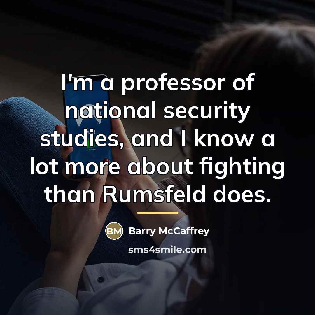 “I'm a professor of national security studies, and I know…” quote by Barry McCaffrey