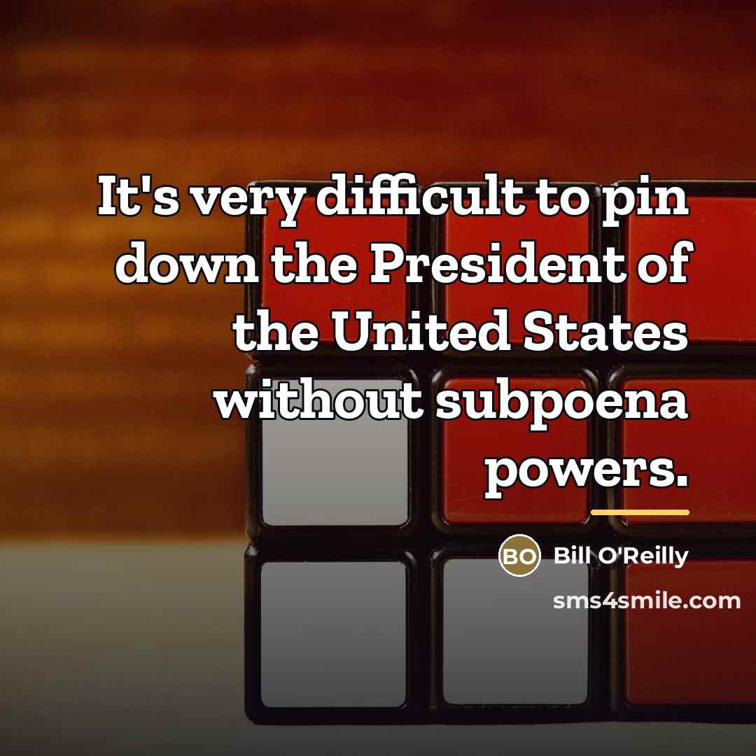 “It's very difficult to pin down the President of the…” quote by Bill O'Reilly