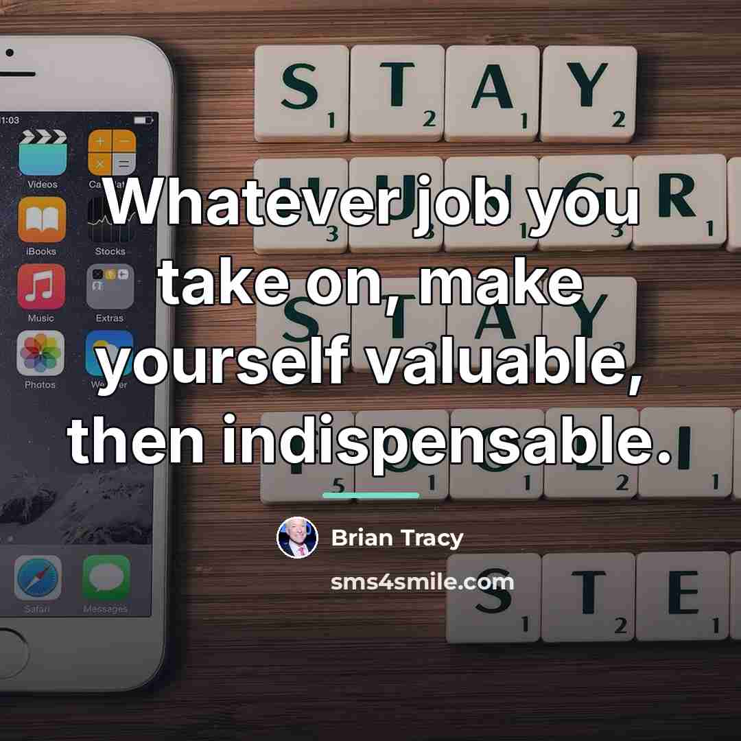 “Whatever job you take on, make yourself valuable, then indispensable.…” quote by Brian Tracy