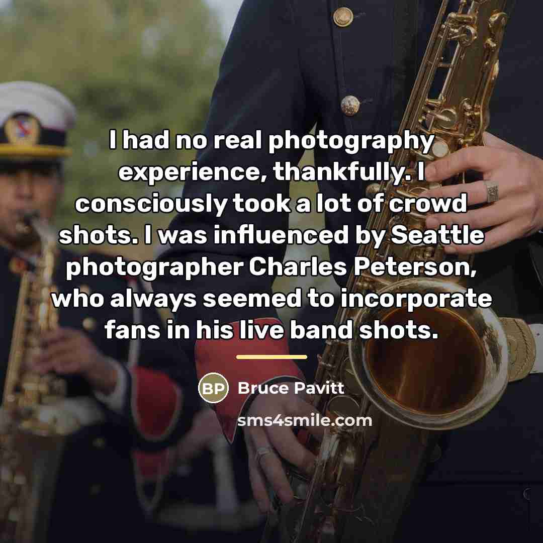 “I had no real photography experience, thankfully. I consciously took…” quote by Bruce Pavitt