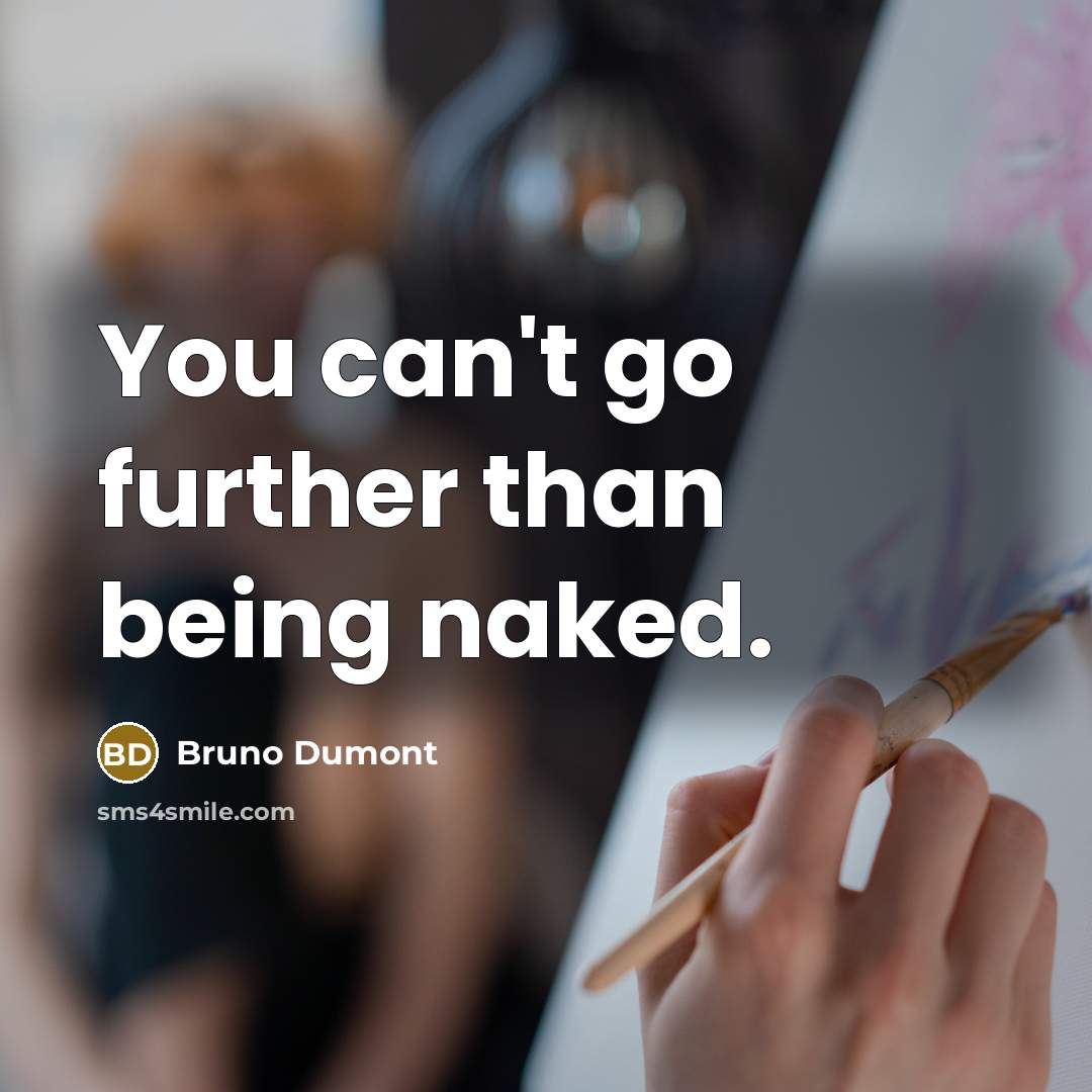 “You can't go further than being naked.…” quote by Bruno Dumont