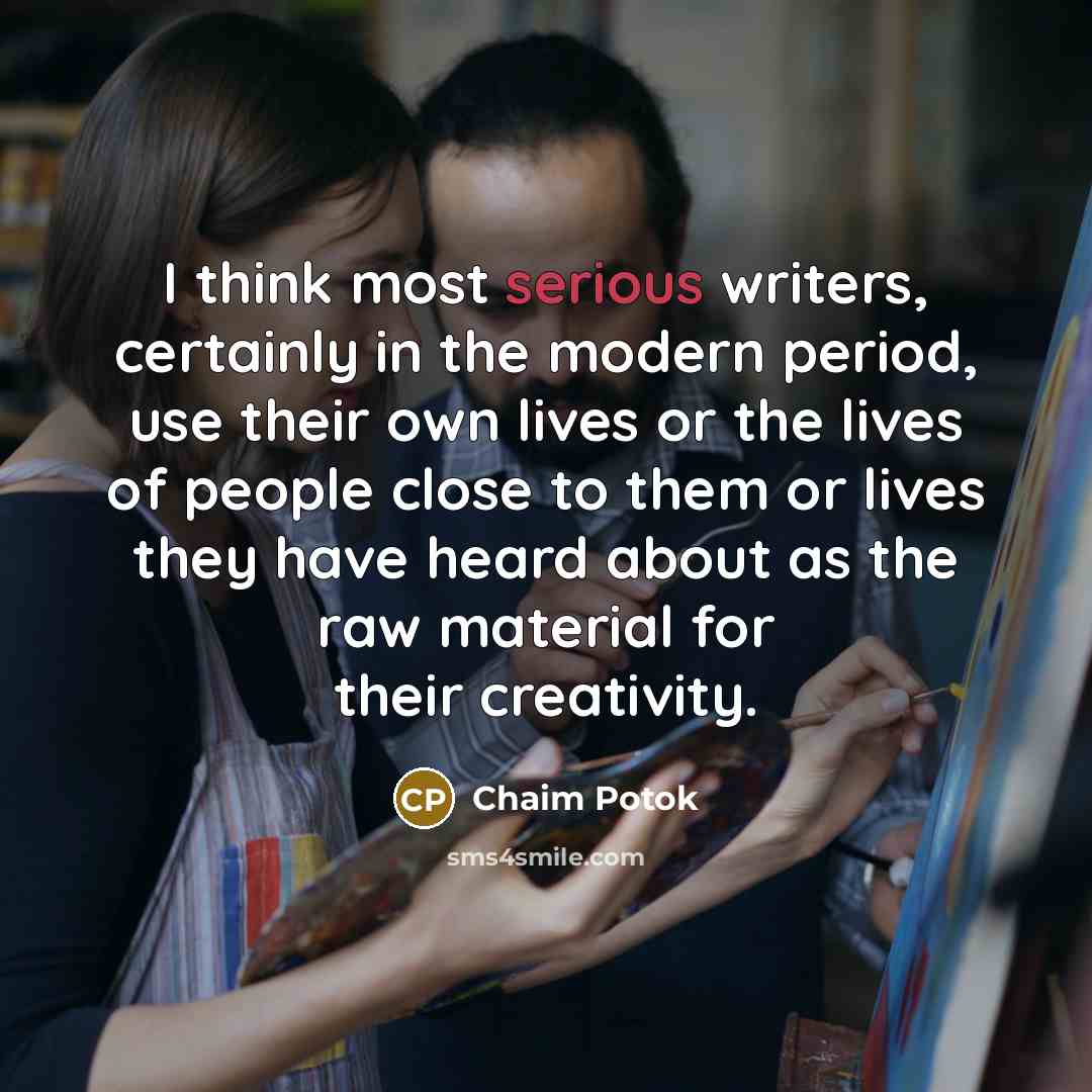 “I think most serious writers, certainly in the modern period,…” quote by Chaim Potok