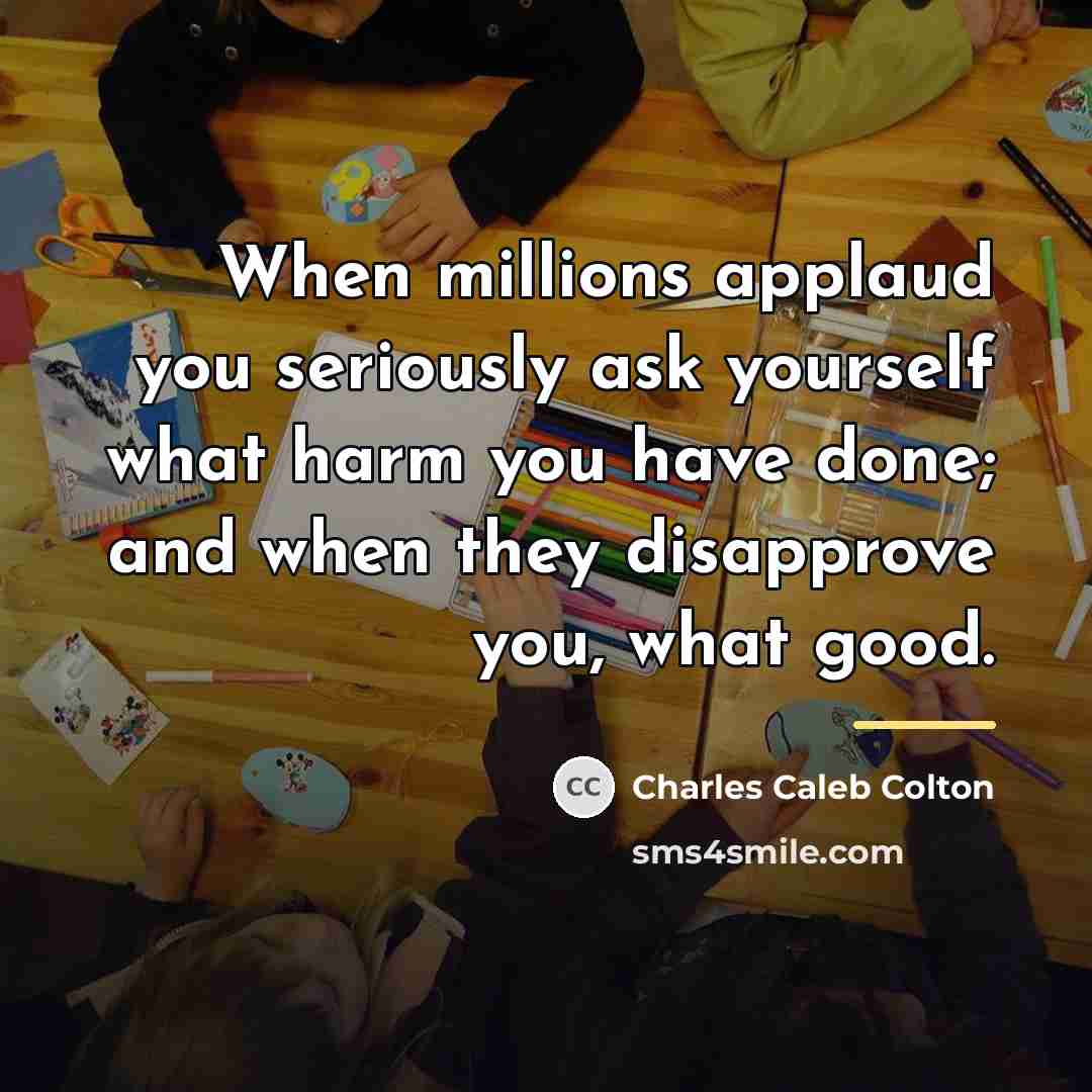“When millions applaud you seriously ask yourself what harm you…” quote by Charles Caleb Colton