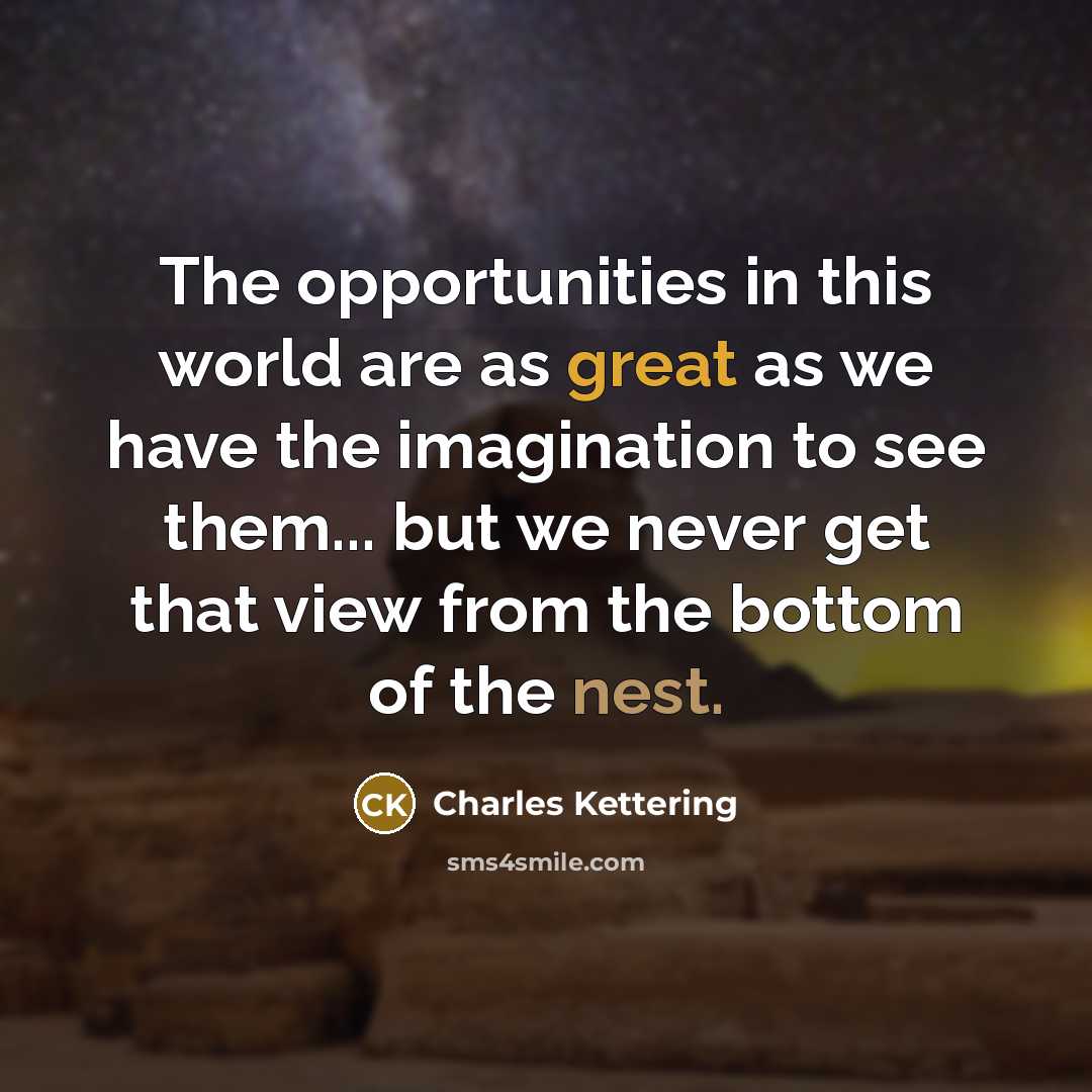 “The opportunities in this world are as great as we…” quote by Charles Kettering