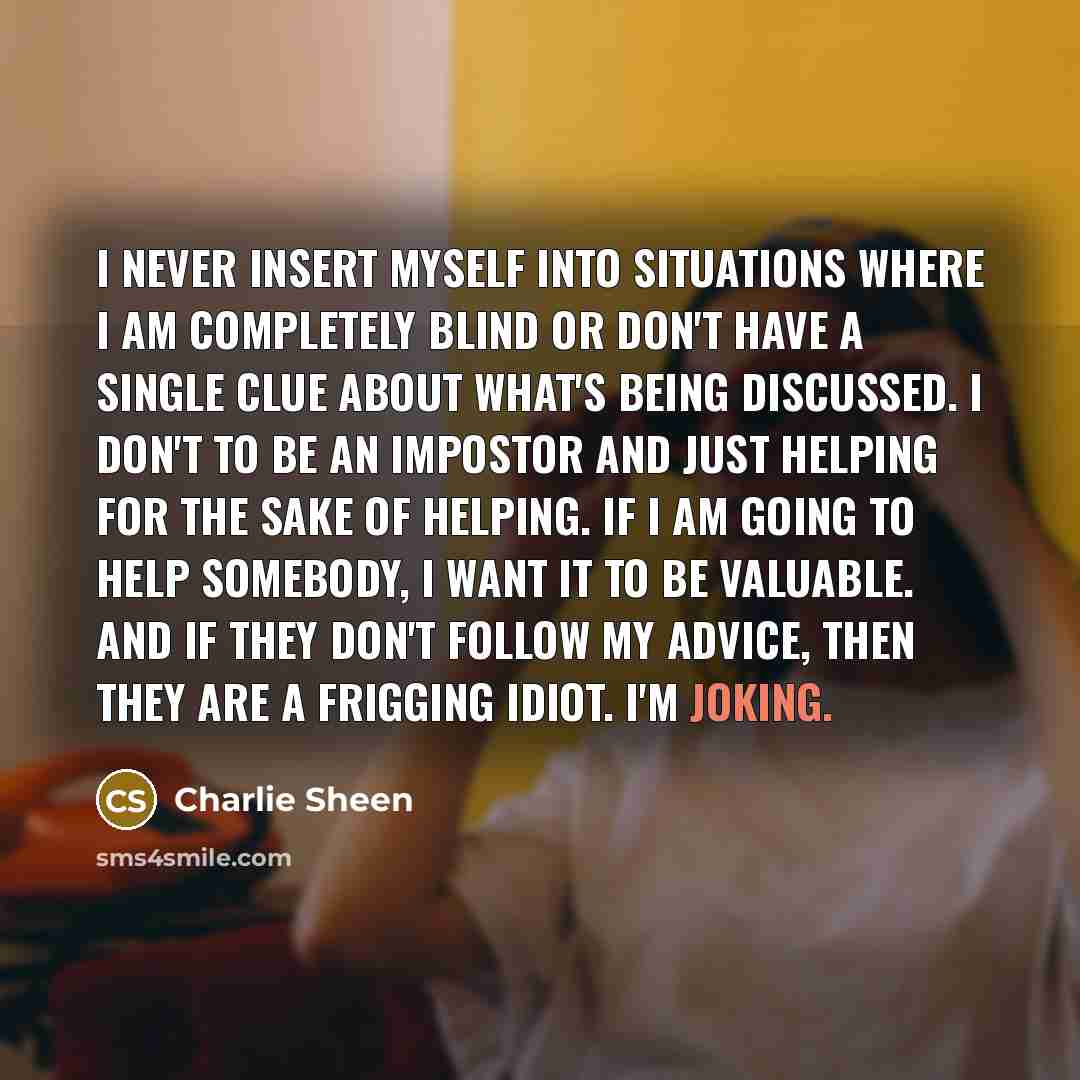 “I never insert myself into situations where I am completely…” quote by Charlie Sheen