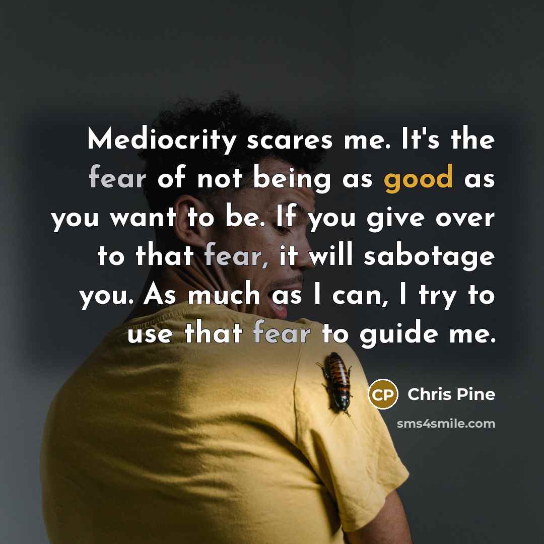 “Mediocrity scares me. It's the fear of not being as…” quote by Chris Pine