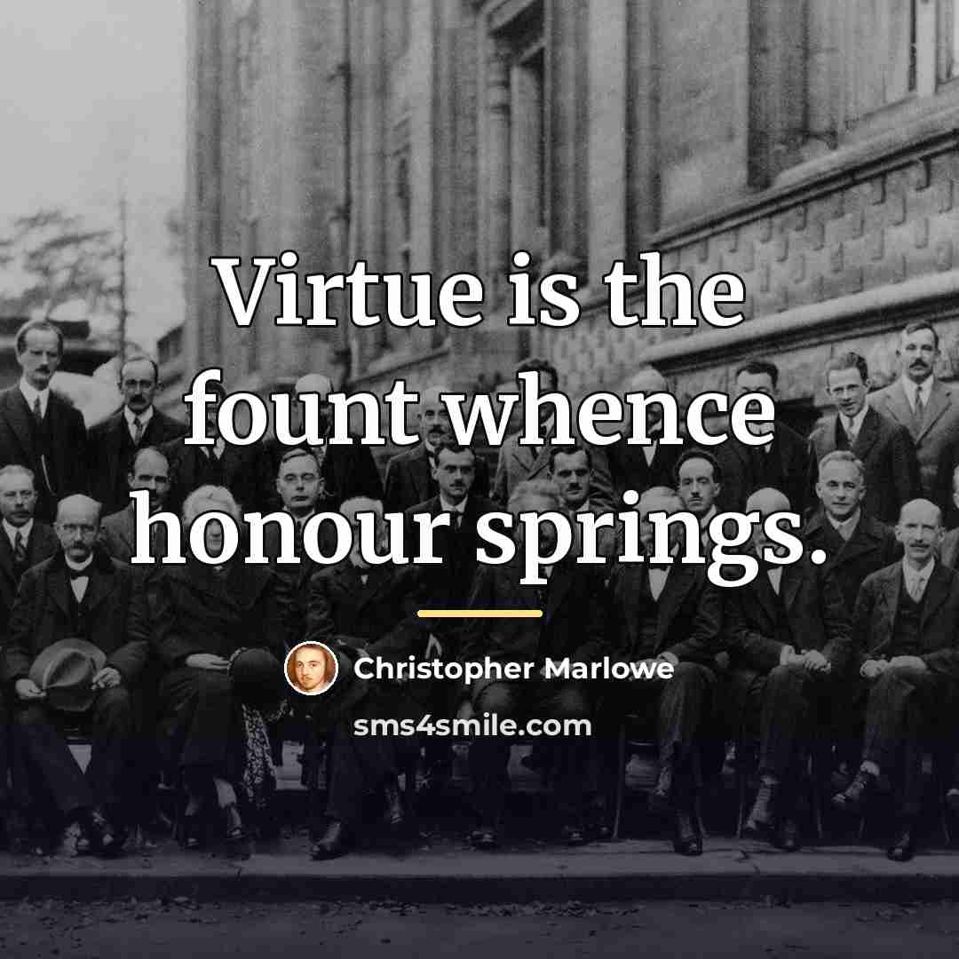 “Virtue is the fount whence honour springs.…” quote by Christopher Marlowe