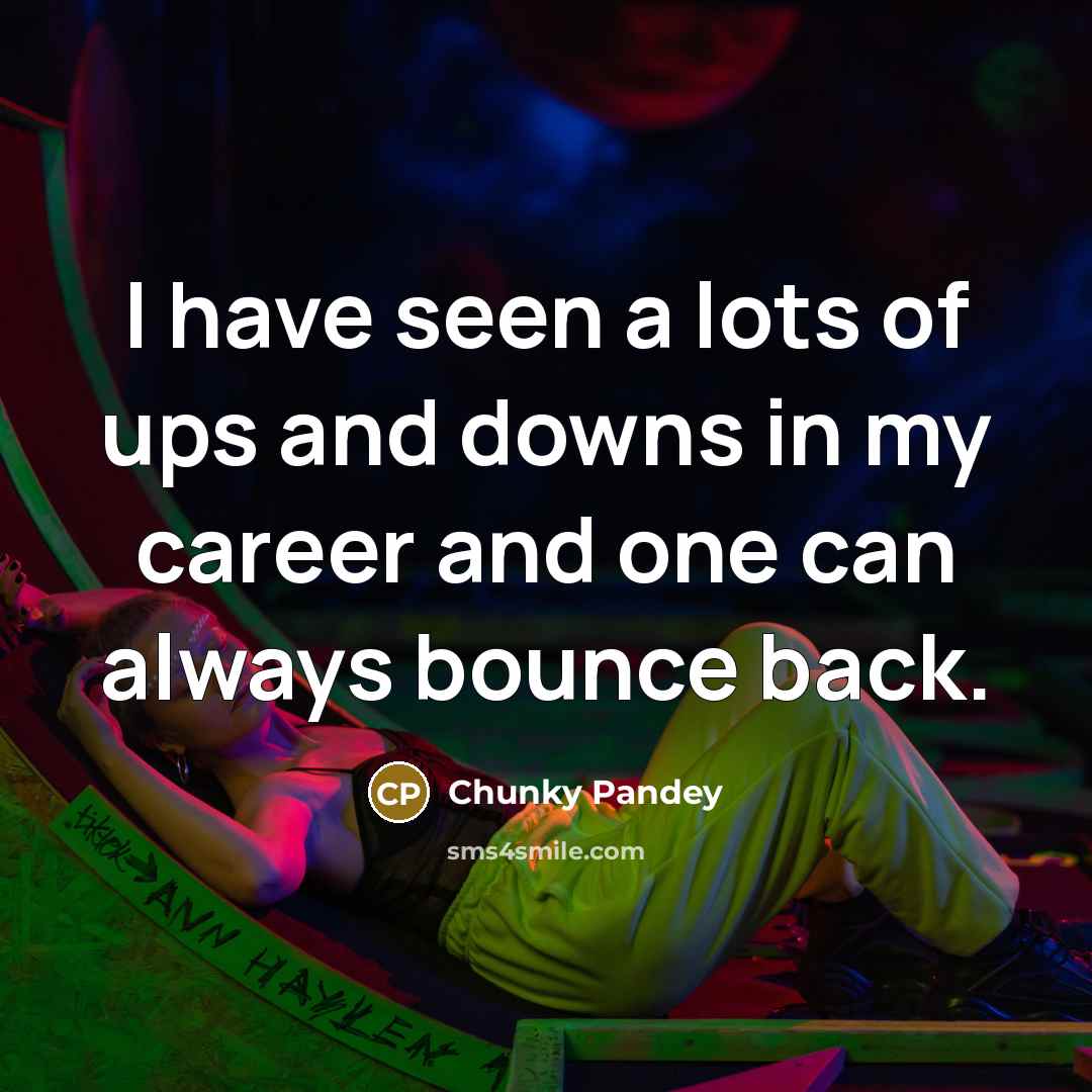 “I have seen a lots of ups and downs in…” quote by Chunky Pandey