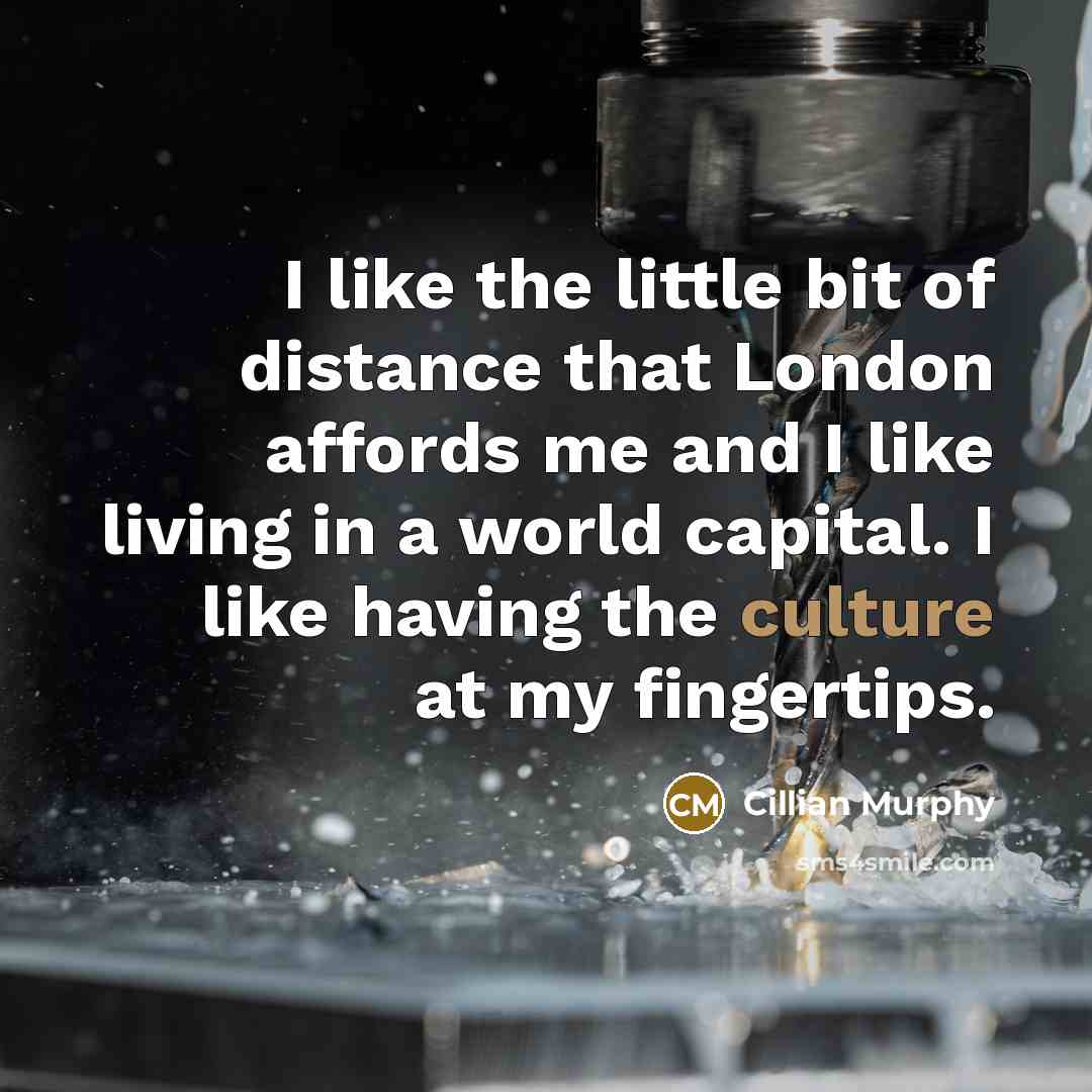 “I like the little bit of distance that London affords…” quote by Cillian Murphy