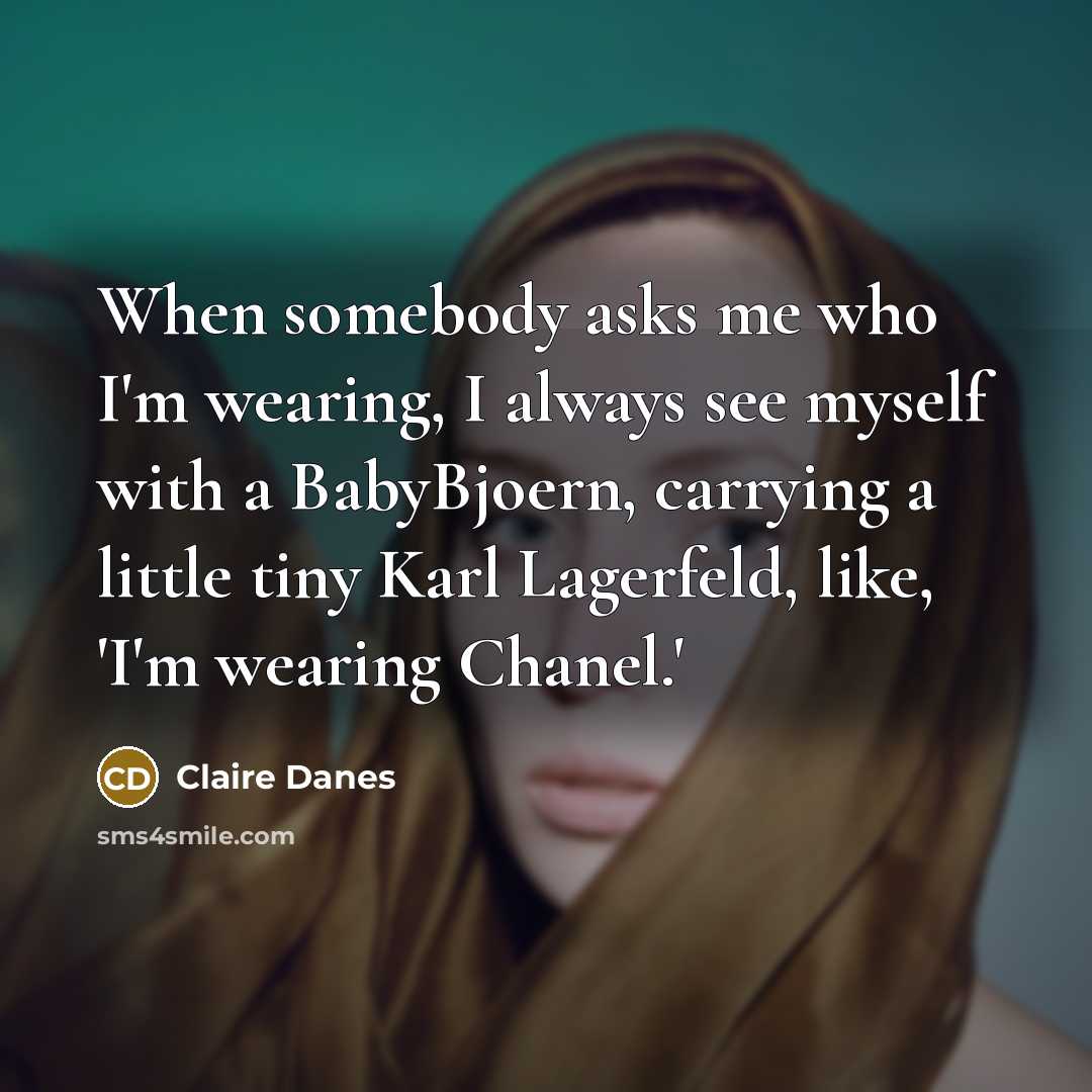 “When somebody asks me who I'm wearing, I always see…” quote by Claire Danes
