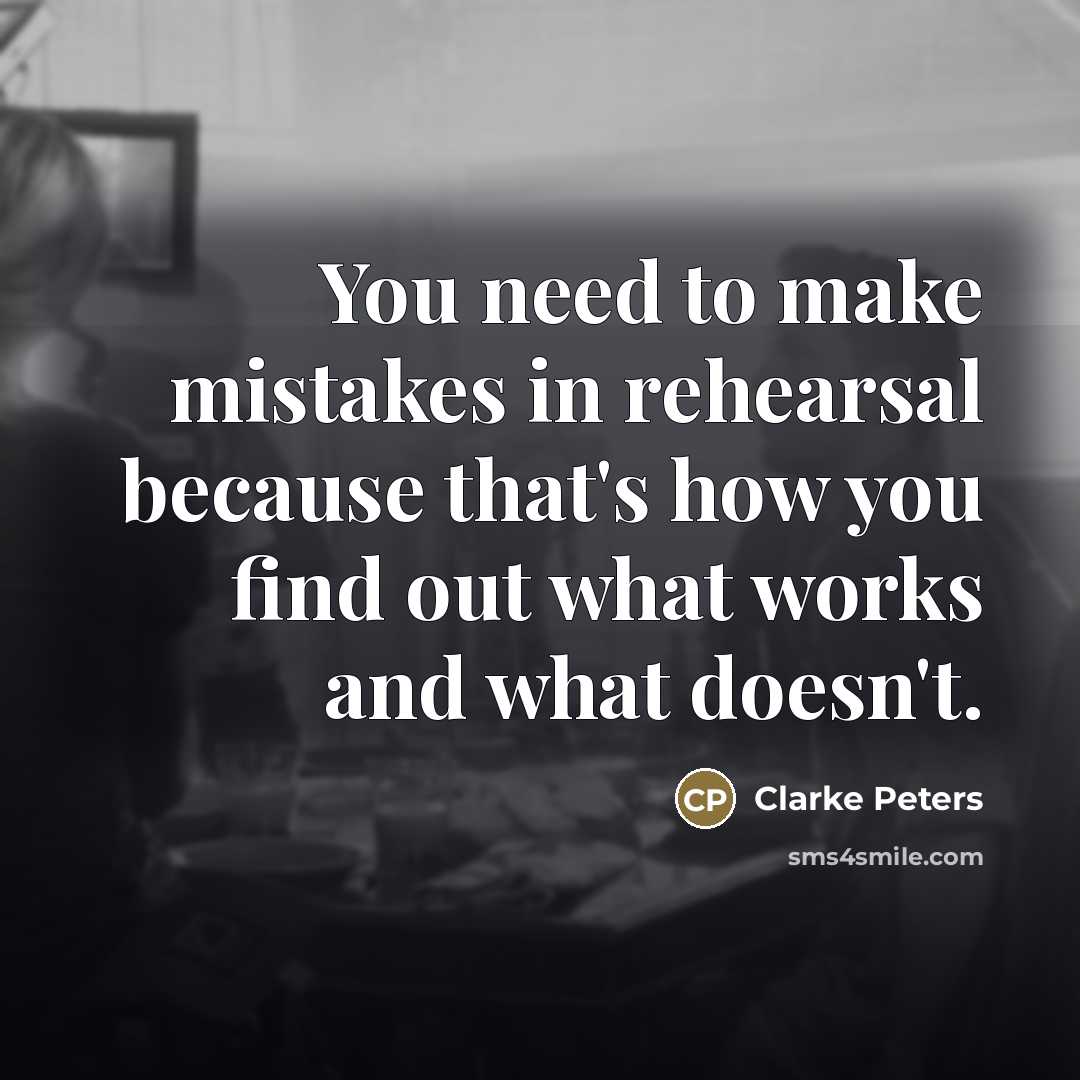 “You need to make mistakes in rehearsal because that's how…” quote by Clarke Peters