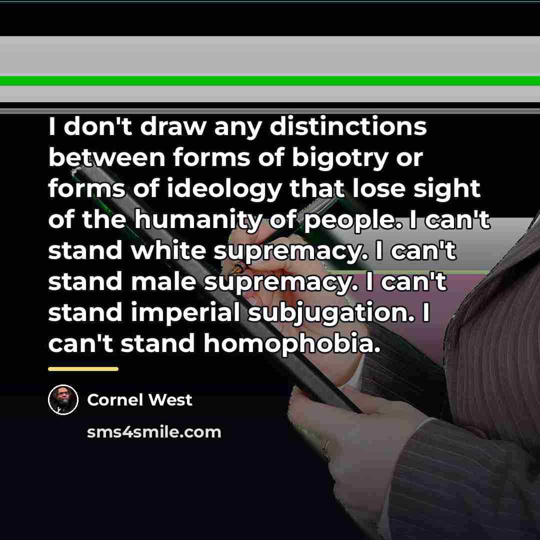 “I don't draw any distinctions between forms of bigotry or…” quote by Cornel West