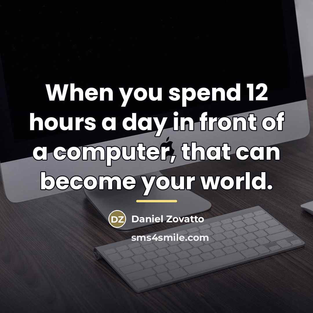 “When you spend 12 hours a day in front of…” quote by Daniel Zovatto