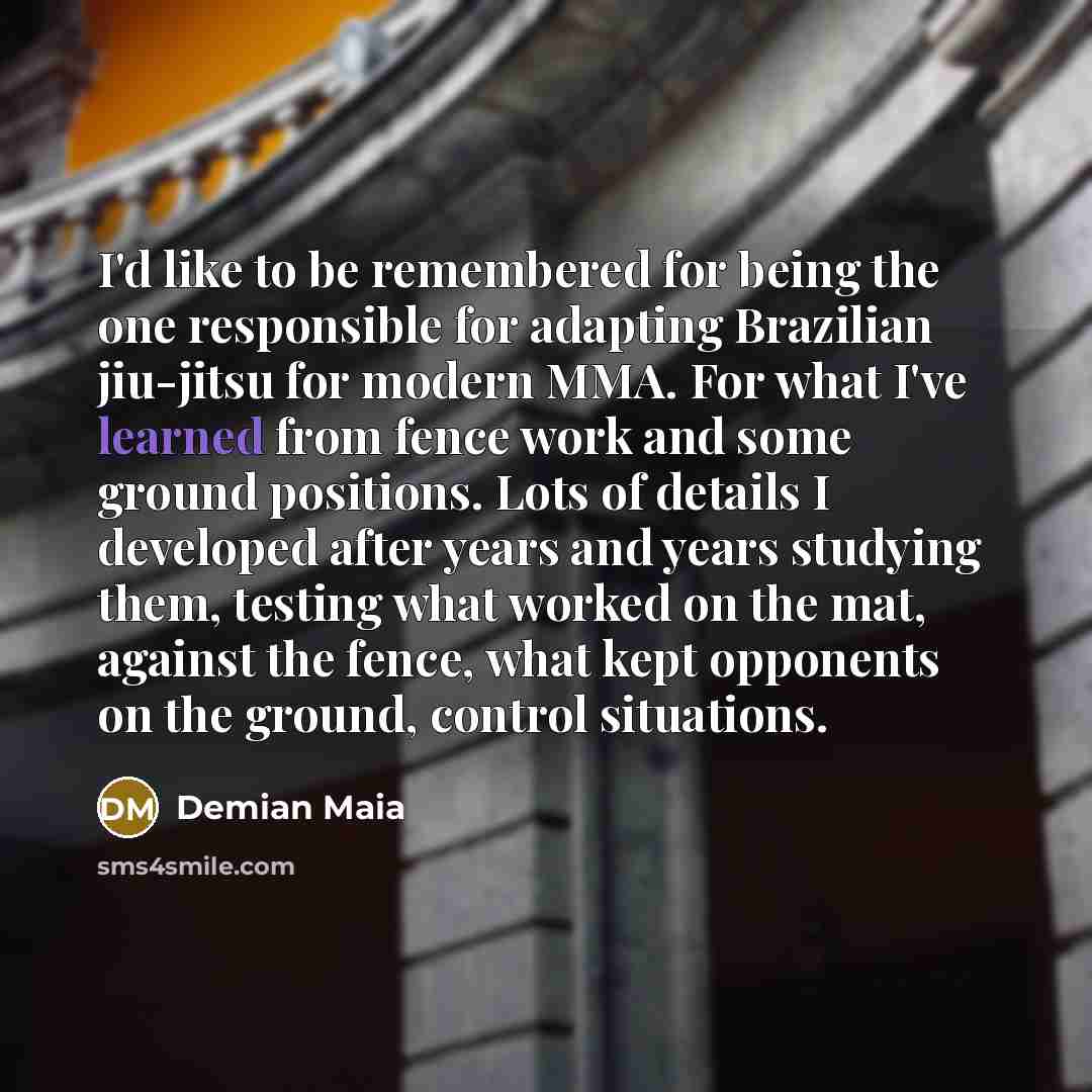 “I'd like to be remembered for being the one responsible…” quote by Demian Maia