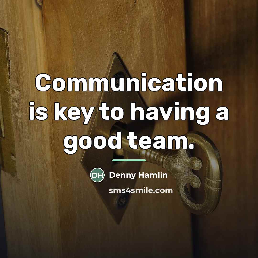 “Communication is key to having a good team.…” quote by Denny Hamlin