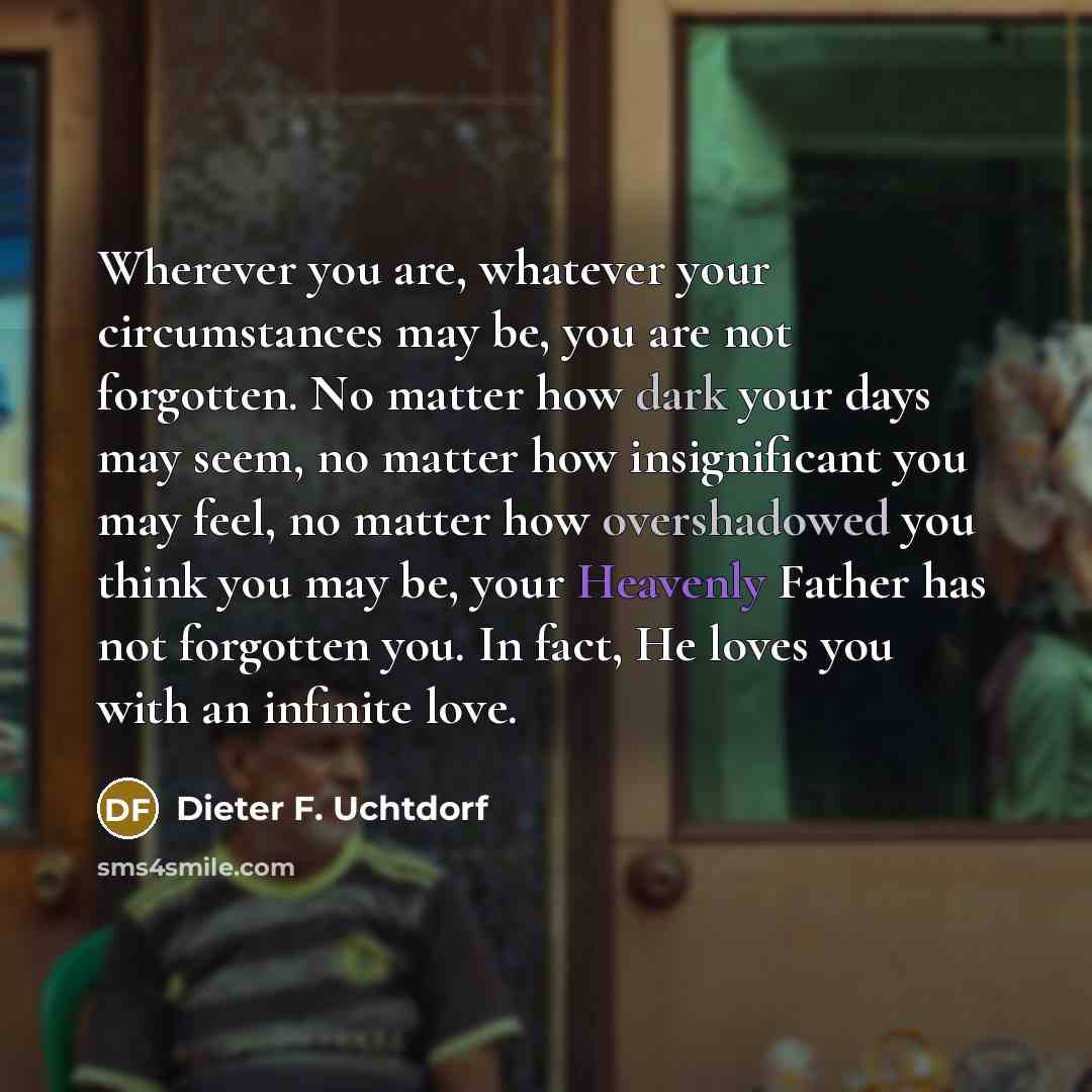“Wherever you are, whatever your circumstances may be, you are…” quote by Dieter F. Uchtdorf