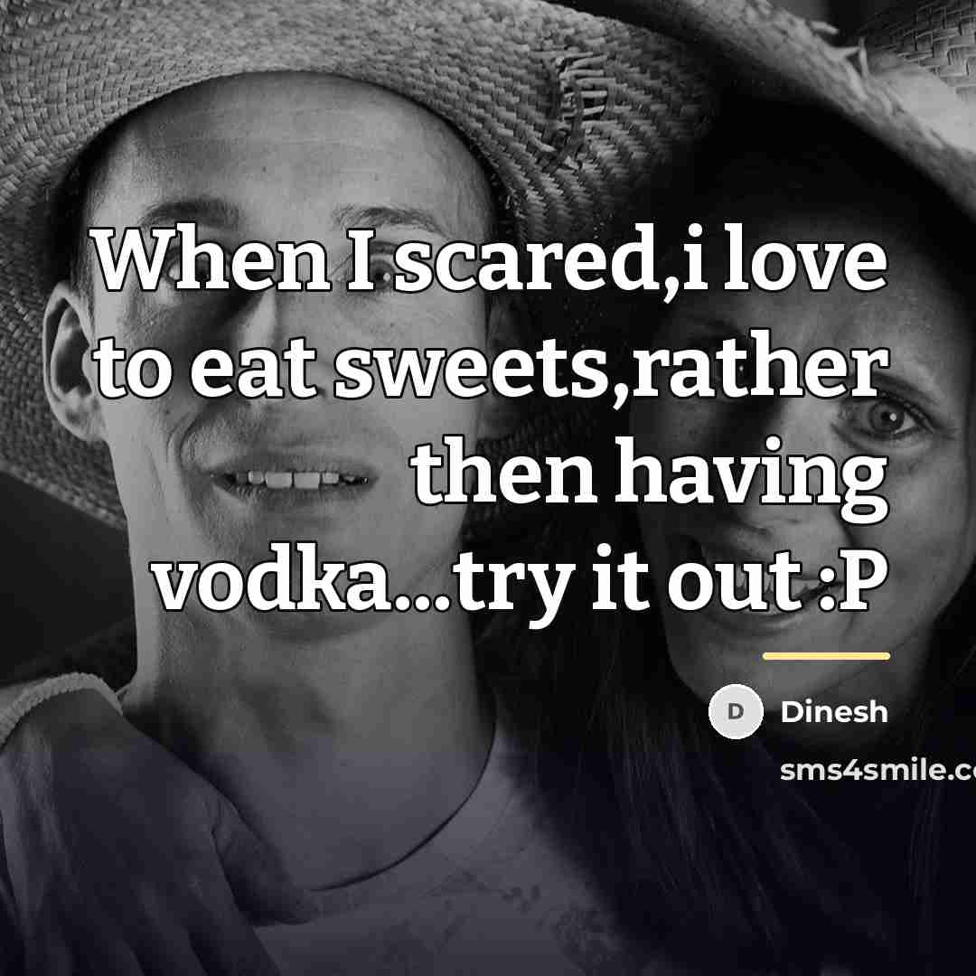 “When I scared,i love to eat sweets,rather then having vodka...try…” quote by Dinesh