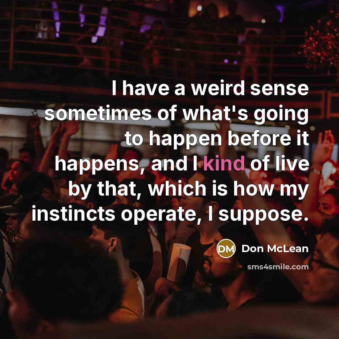 “I have a weird sense sometimes of what's going to…” quote by Don McLean