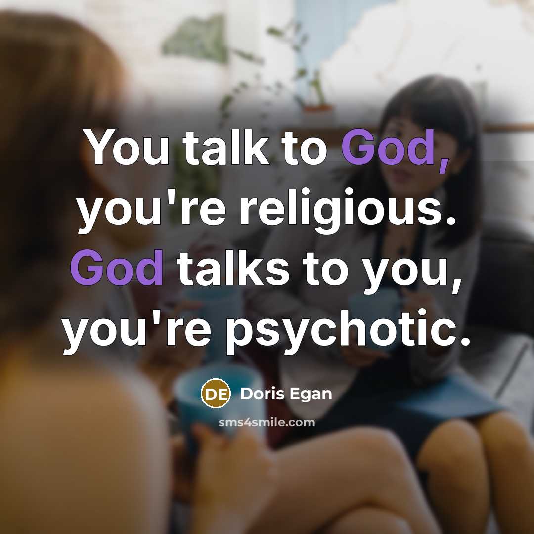 “You talk to God, you're religious. God talks to you,…” quote by Doris Egan