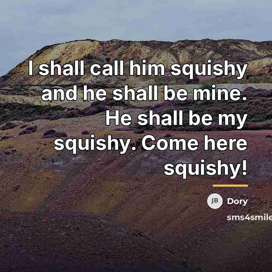 “I shall call him squishy and he shall be mine.…” quote by Dory